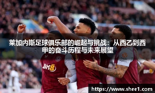 莱加内斯足球俱乐部的崛起与挑战：从西乙到西甲的奋斗历程与未来展望